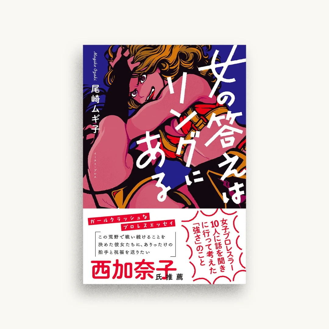 女の答えはリングにある 女子プロレスラー10人に話を聞きに行って考えた「強さ」のこと