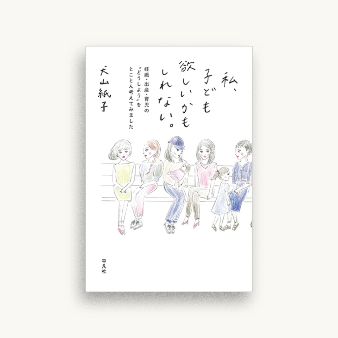 私、子ども欲しいかもしれない。：妊娠・出産・育児の〝どうしよう〟をとことん考えてみました